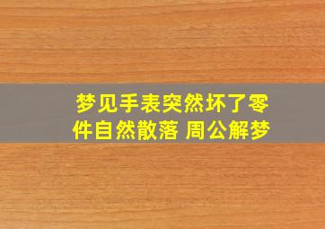 梦见手表突然坏了零件自然散落 周公解梦